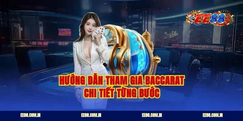 Hướng dẫn tham gia baccarat chi tiết từng bước