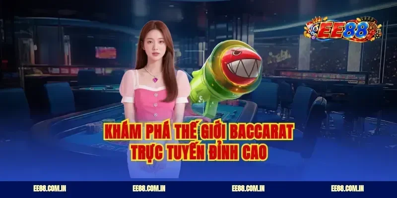 Khám phá thế giới baccarat trực tuyến đỉnh cao