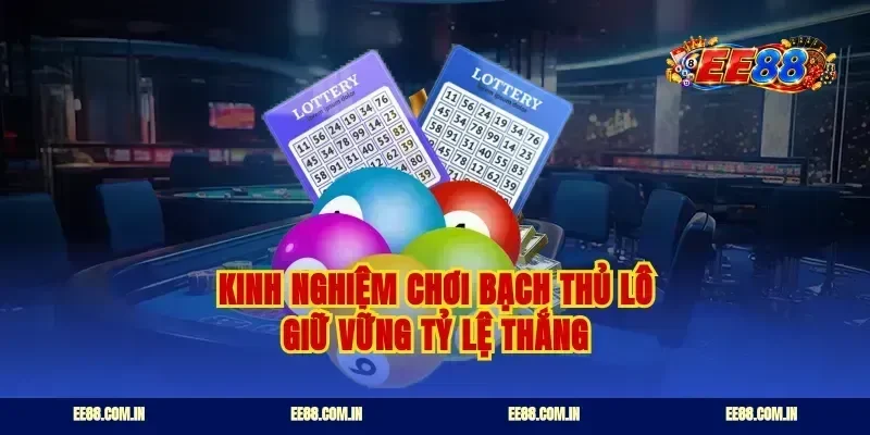 Kinh nghiệm chơi bạch thủ lô giữ vững tỷ lệ thắng