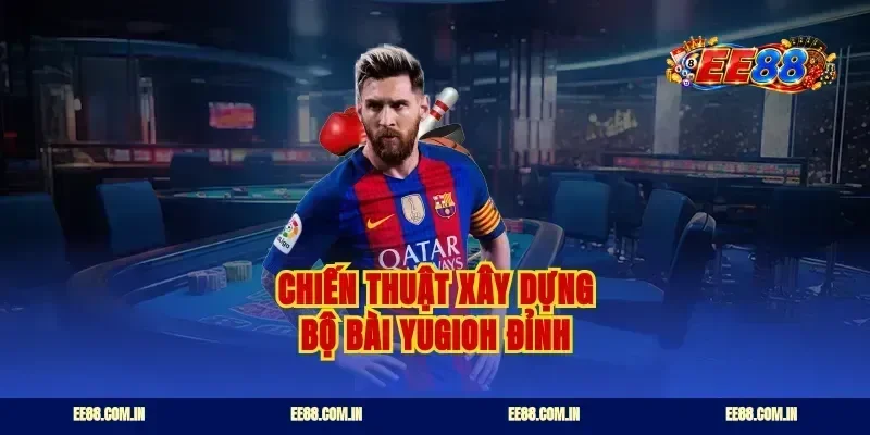 Chiến thuật xây dựng bộ bài yugioh đỉnh