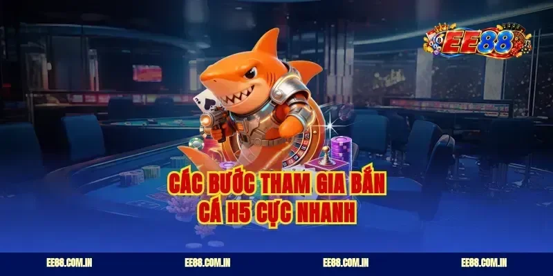 Các bước tham gia bắn cá H5 cực nhanh