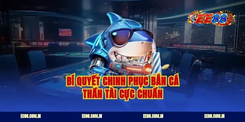 Bí quyết chinh phục bắn cá thần tài cực chuẩn