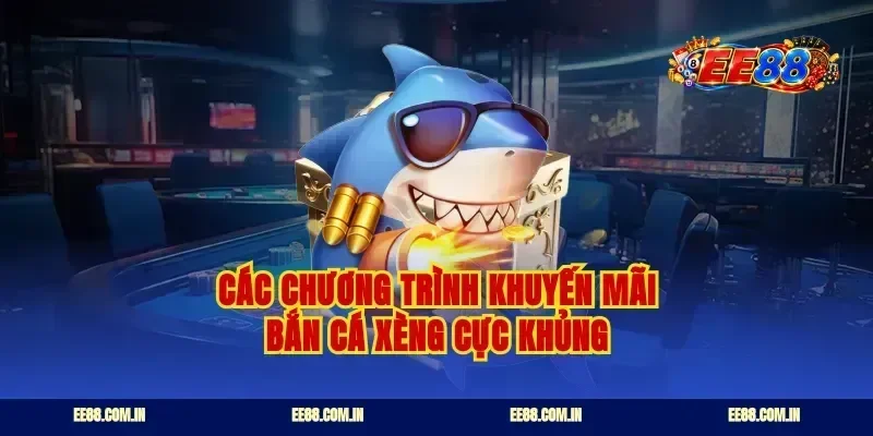 Các chương trình khuyến mãi bắn cá xèng cực khủng