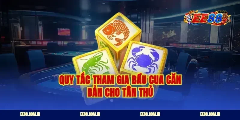 Quy tắc tham gia bầu cua căn bản cho tân thủ