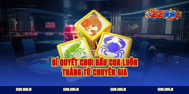 Bí quyết chơi bầu cua luôn thắng từ chuyên gia