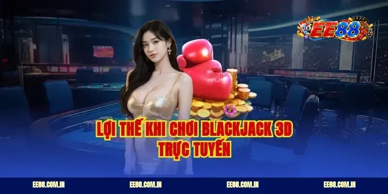 Lợi thế khi chơi blackjack 3d trực tuyến