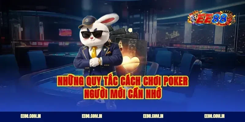 Những quy tắc cách chơi poker người mới cần nhớ