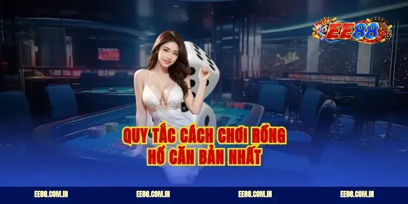 Quy tắc cách chơi rồng hổ căn bản nhất