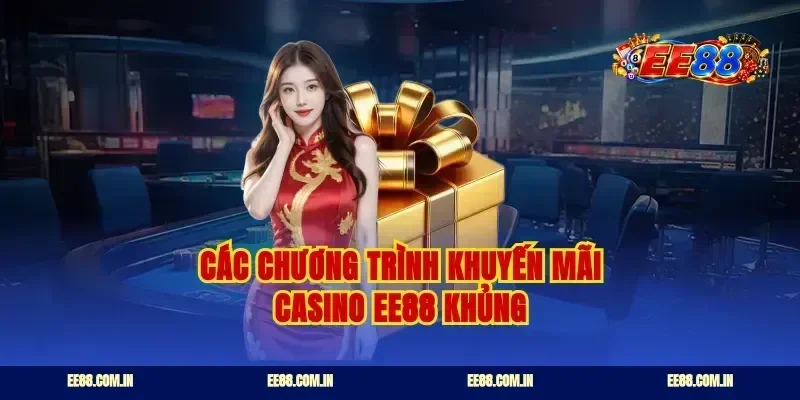 Các chương trình khuyến mãi casino ee88 khủng