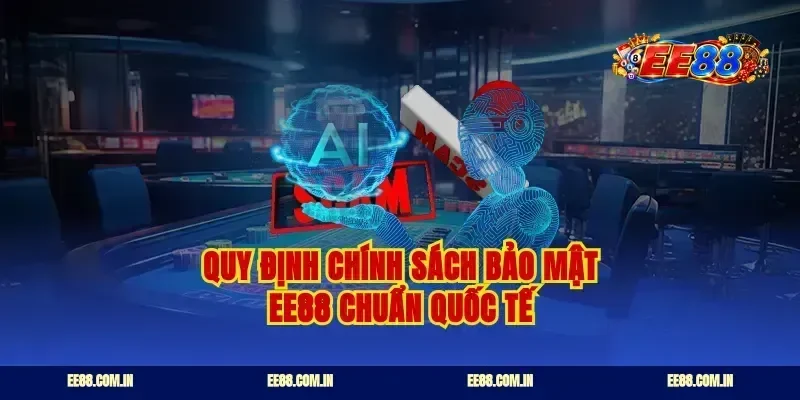 Quy định chính sách bảo mật ee88 chuẩn quốc tế