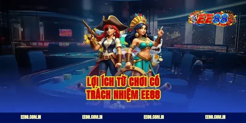 Lợi ích từ chơi có trách nhiệm EE88