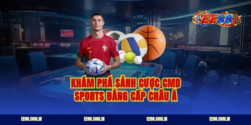 Khám phá sảnh cược cmd sports đẳng cấp châu á