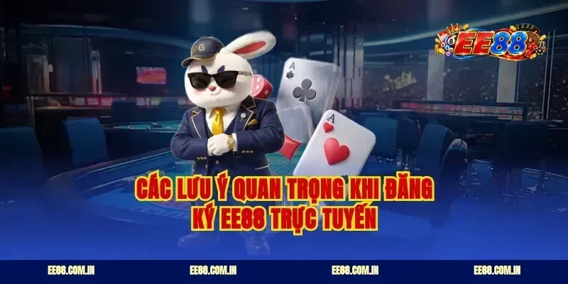 Các lưu ý quan trọng khi đăng ký EE88 trực tuyến