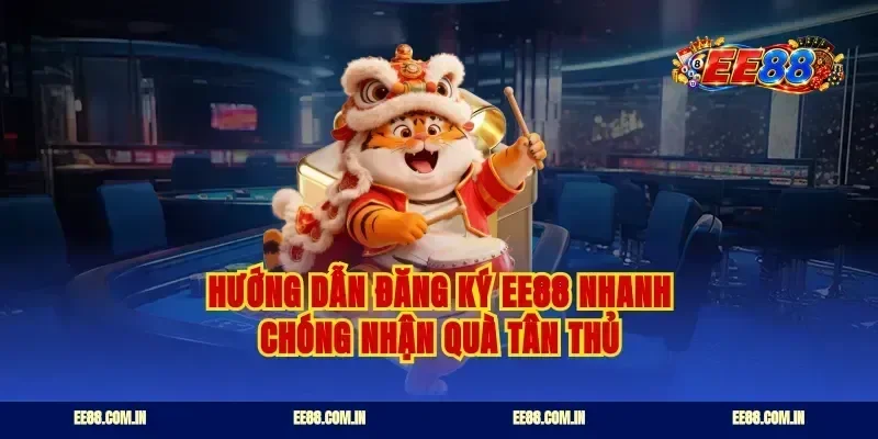 Hướng dẫn đăng ký EE88 nhanh chóng nhận quà tân thủ