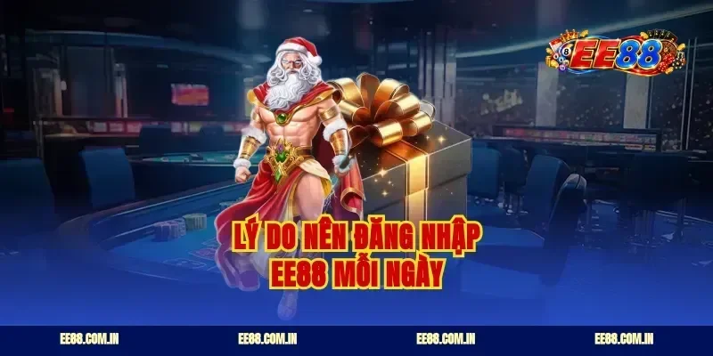 Lý do nên đăng nhập EE88 mỗi ngày