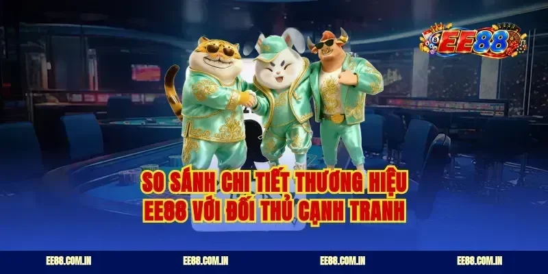 So sánh chi tiết thương hiệu EE88 với đối thủ cạnh tranh
