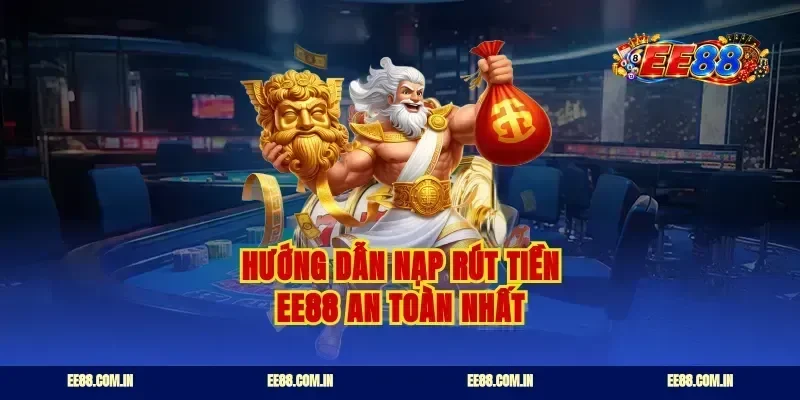 Hướng dẫn nạp rút tiền EE88 an toàn nhất