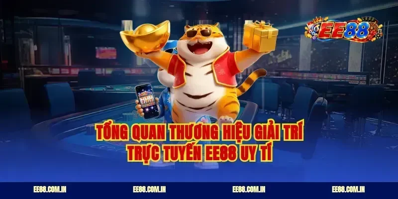 Tổng quan thương hiệu giải trí trực tuyến EE88 uy tí