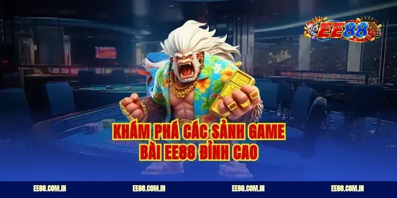 Khám phá các sảnh game bài ee88 đỉnh cao