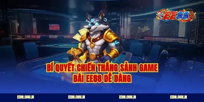 Bí quyết chiến thắng sảnh game bài ee88 dễ dàng