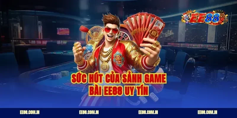 Sức hút của sảnh game bài ee88 uy tín