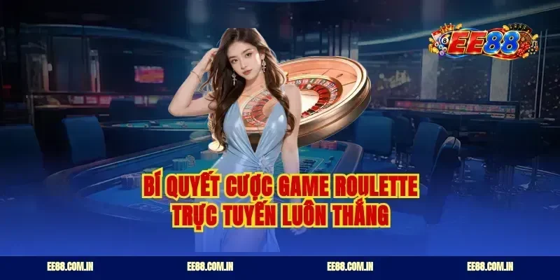 Bí quyết cược game roulette trực tuyến luôn thắng