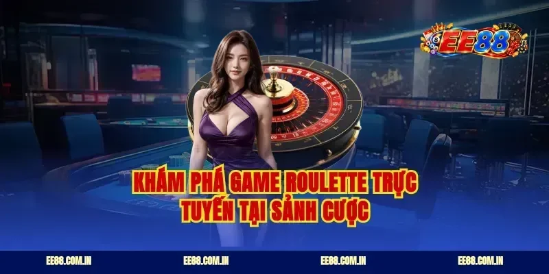 Khám phá game roulette trực tuyến tại sảnh cược