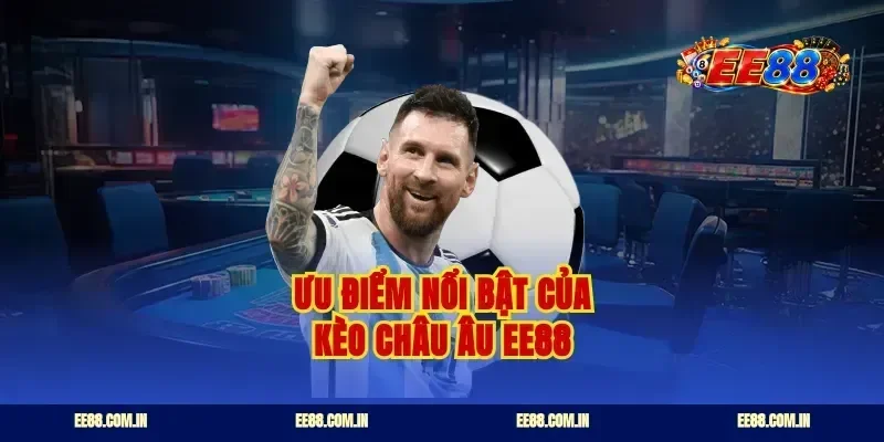 Ưu điểm nổi bật của kèo châu âu ee88