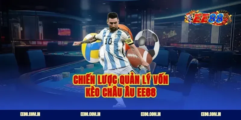 Chiến lược quản lý vốn kèo châu âu ee88