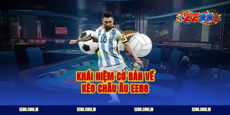 Khái niệm cơ bản về kèo châu âu ee88