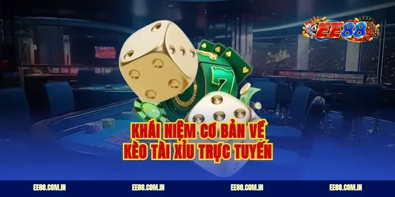 Khái niệm cơ bản về kèo tài xỉu trực tuyến