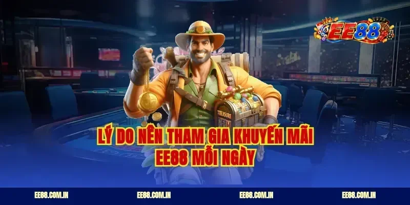 Lý do nên tham gia khuyến mãi EE88 mỗi ngày