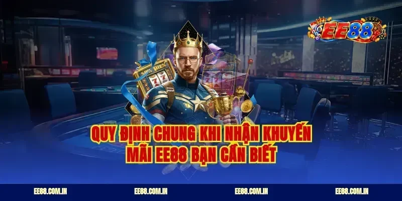 Quy định chung khi nhận khuyến mãi EE88 bạn cần biết