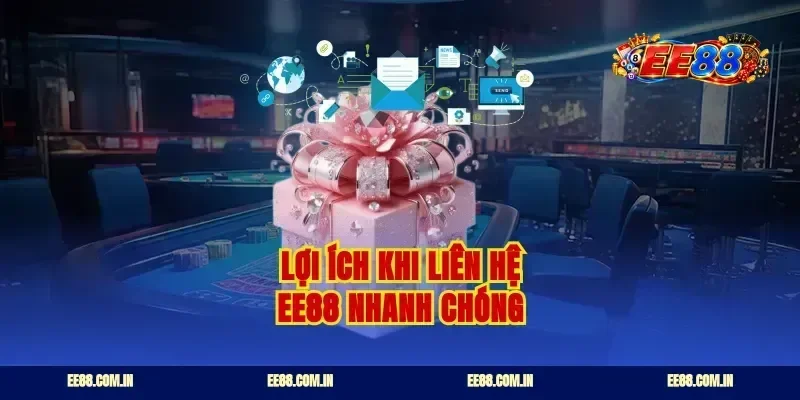 Lợi ích khi liên hệ EE88 nhanh chóng