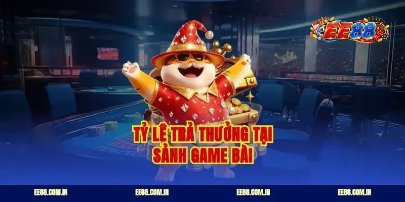 Tỷ lệ trả thưởng tại sảnh game bài