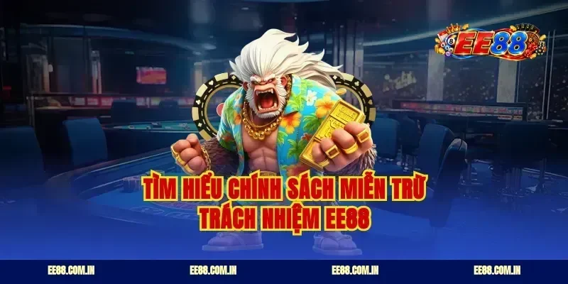 Tìm hiểu chính sách miễn trừ trách nhiệm ee88