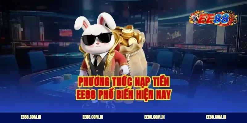 Phương thức nạp tiền ee88 phổ biến hiện nay