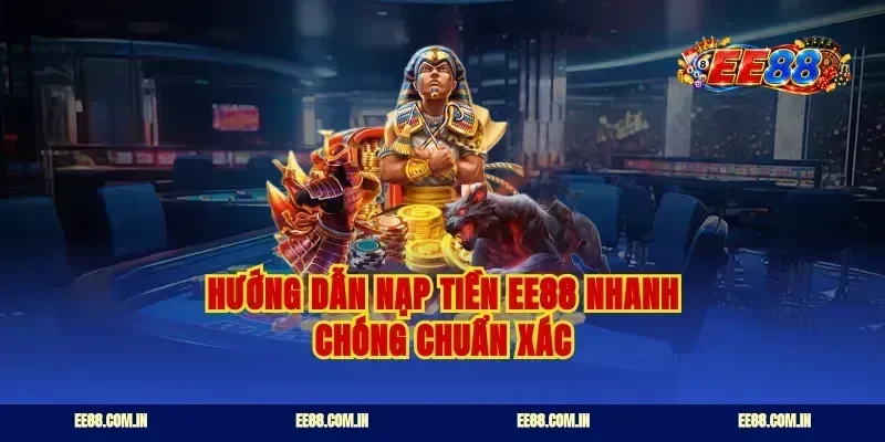 Hướng dẫn nạp tiền ee88 nhanh chóng chuẩn xác