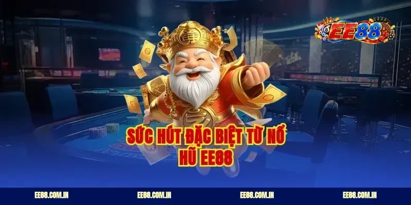 Sức hút đặc biệt từ nổ hũ EE88