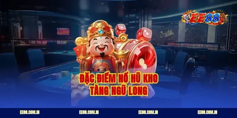 Đặc điểm nổ hũ kho tàng ngũ long