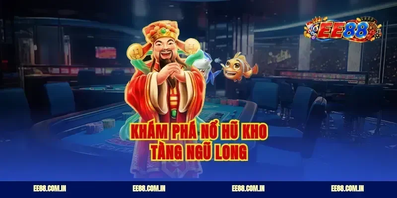 Khám phá nổ hũ kho tàng ngũ long