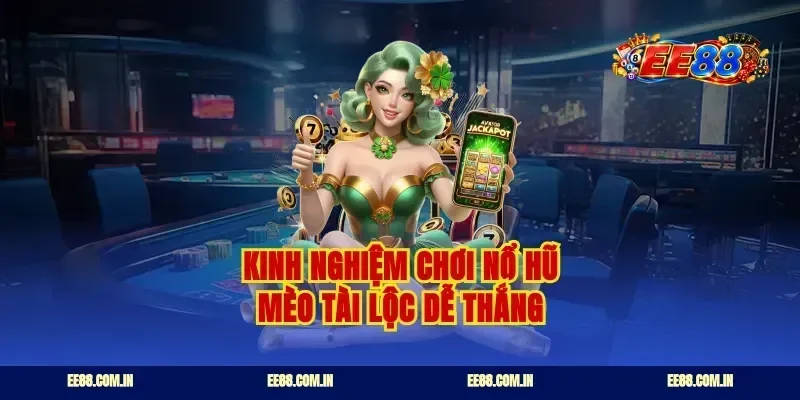 Kinh nghiệm chơi nổ hũ mèo tài lộc dễ thắng