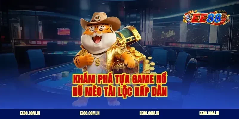 Khám phá tựa game nổ hũ mèo tài lộc hấp dẫn