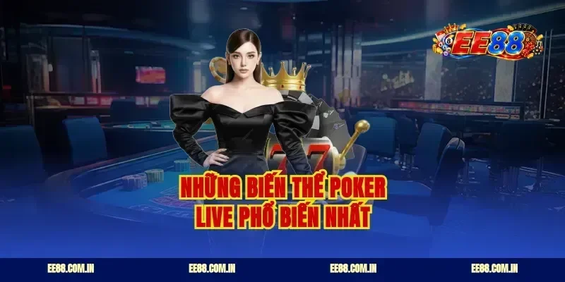 Những biến thể poker live phổ biến nhất