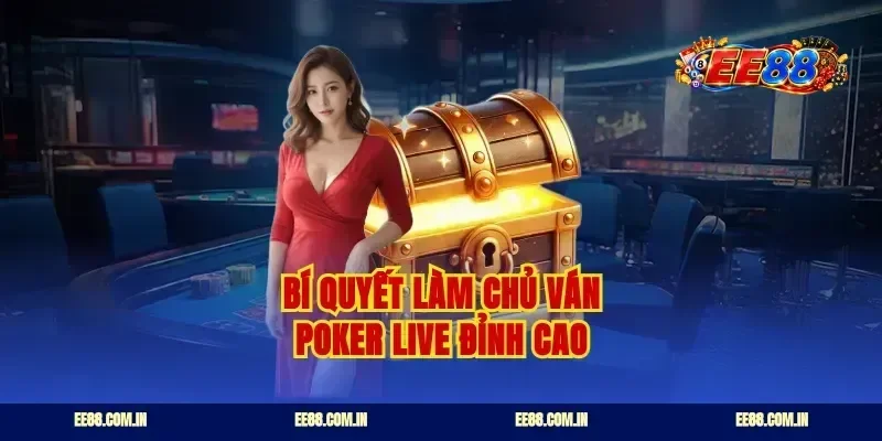 Bí quyết làm chủ ván poker live đỉnh cao