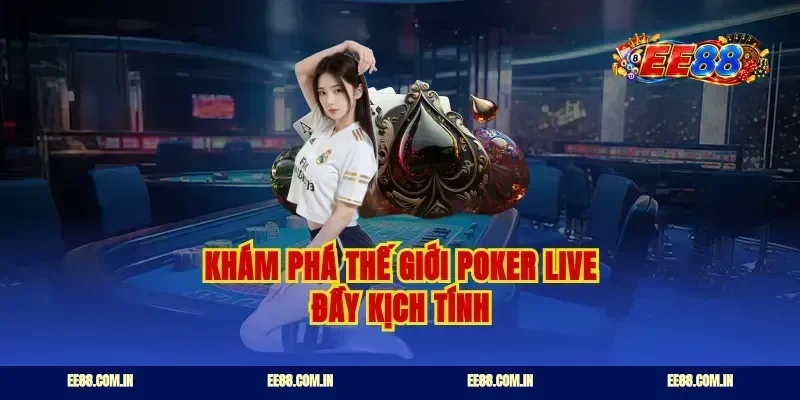 Khám phá thế giới poker live đầy kịch tính