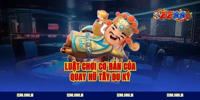 Luật chơi cơ bản của quay hũ tây du ký