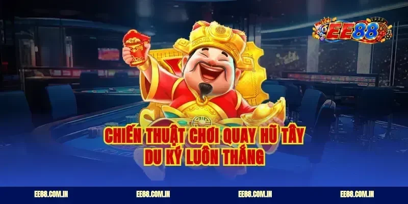 Chiến thuật chơi quay hũ tây du ký luôn thắng