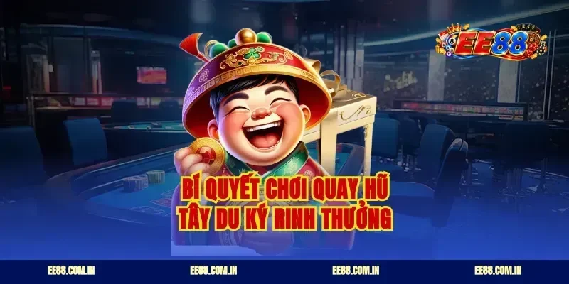 Bí quyết chơi quay hũ tây du ký rinh thưởng