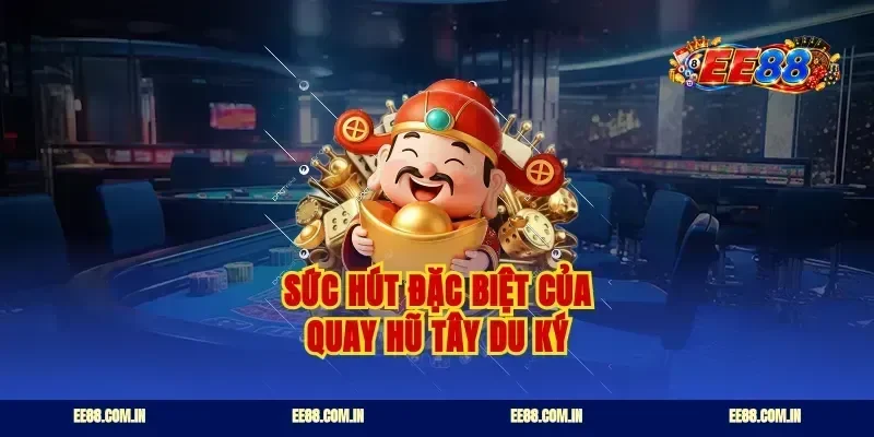 Sức hút đặc biệt của quay hũ tây du ký